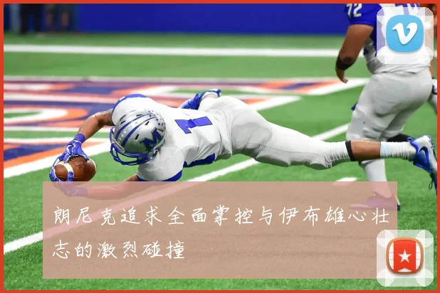 朗尼克追求全面掌控与伊布雄心壮志的激烈碰撞